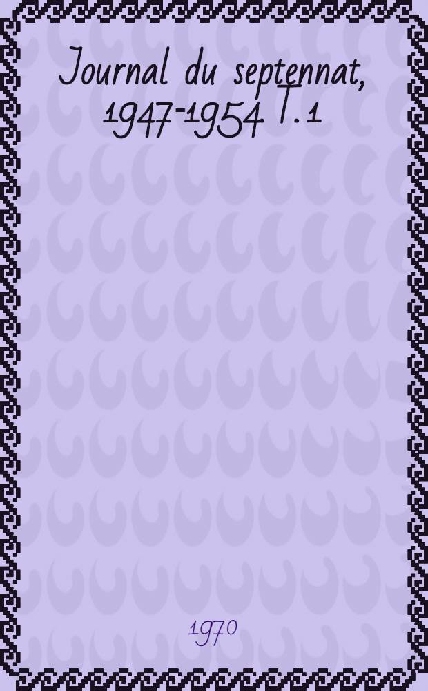 Journal du septennat, 1947-1954. T. 1 : 1947