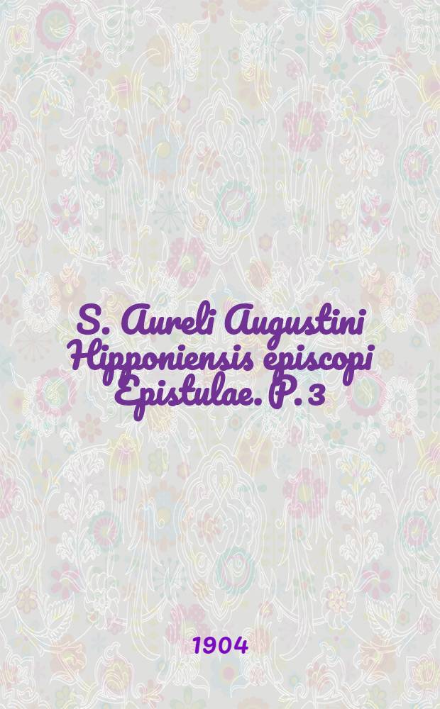 S. Aureli Augustini Hipponiensis episcopi Epistulae. P. 3 : Ep. 124-184A