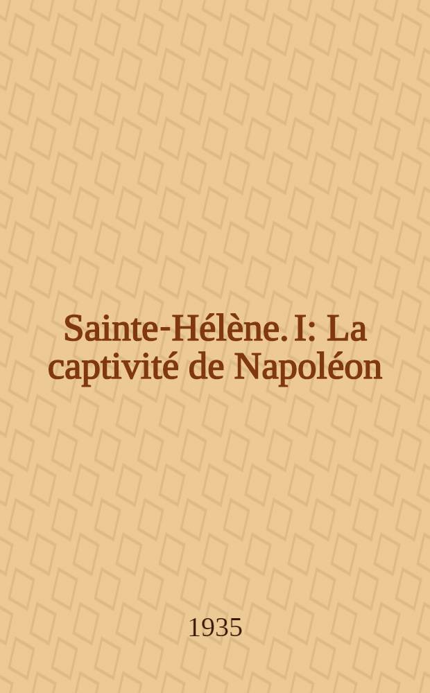 Sainte-Hélène. I : La captivité de Napoléon