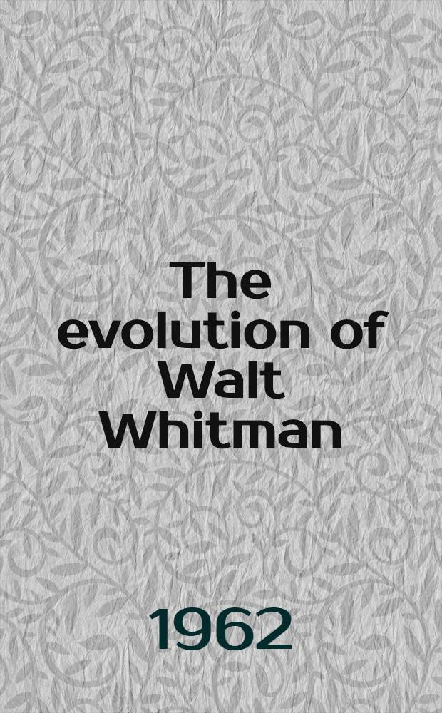 The evolution of Walt Whitman : The creation of a book