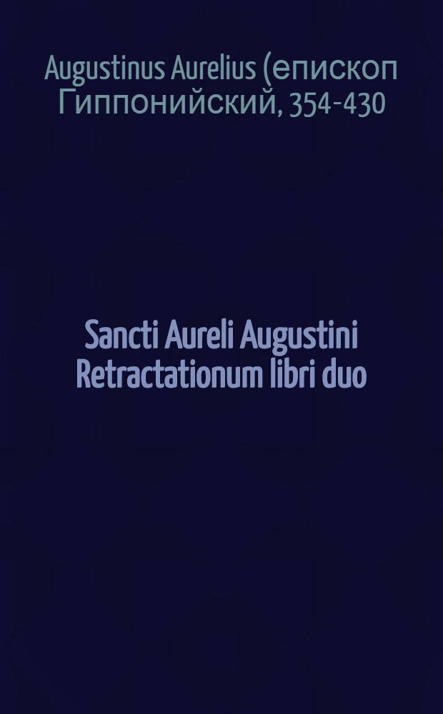 Sancti Aureli Augustini Retractationum libri duo