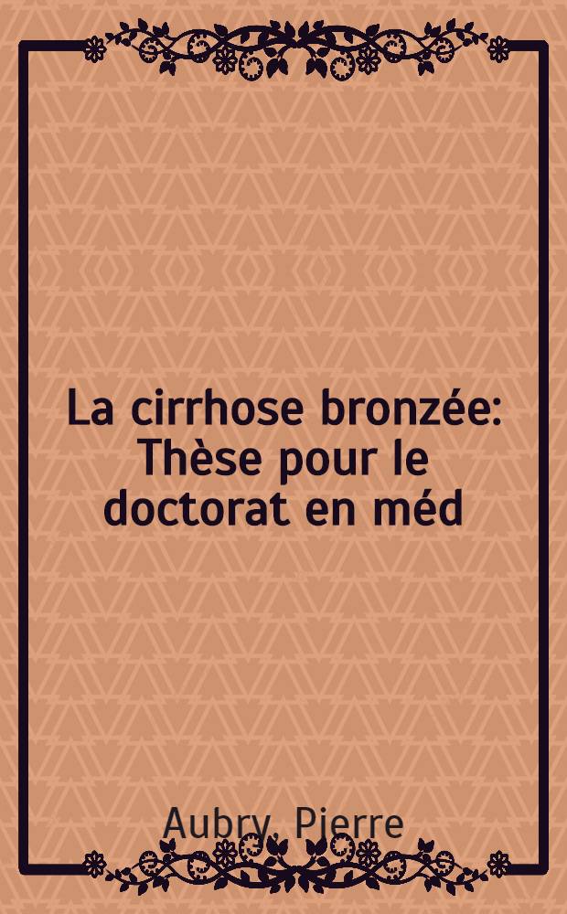 La cirrhose bronzée : Thèse pour le doctorat en méd