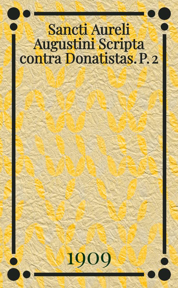Sancti Aureli Augustini Scripta contra Donatistas. P. 2 : Contra litteras Petiliani libri tres
