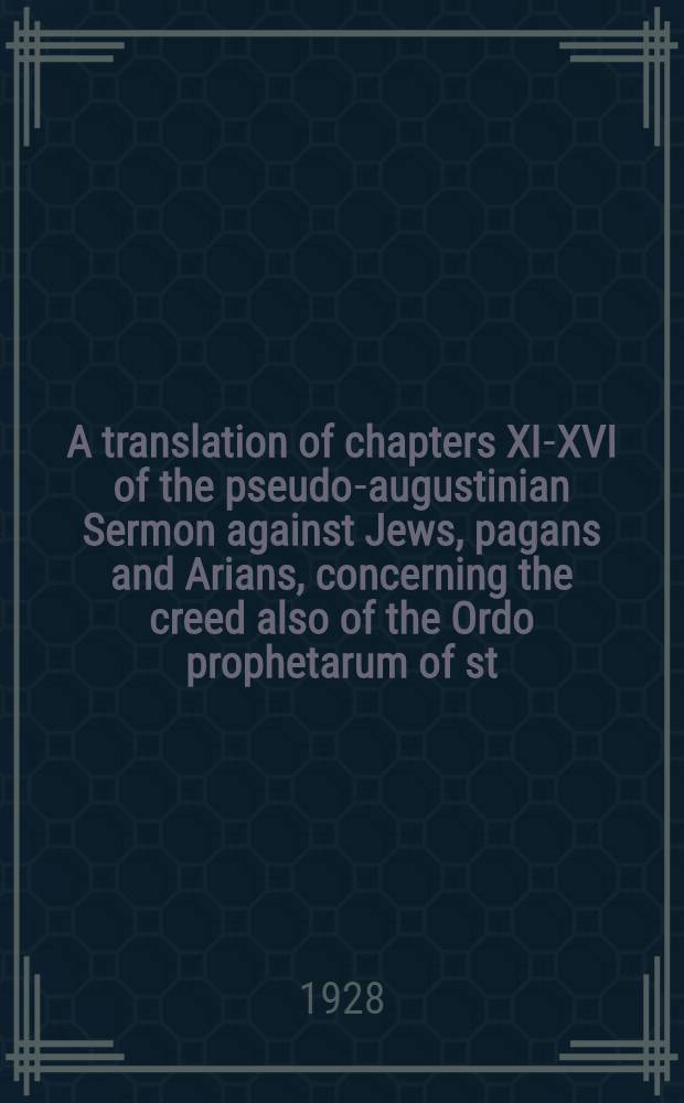 A translation of chapters XI-XVI of the pseudo-augustinian Sermon against Jews, pagans and Arians, concerning the creed also of the Ordo prophetarum of st. Martial of Limoges
