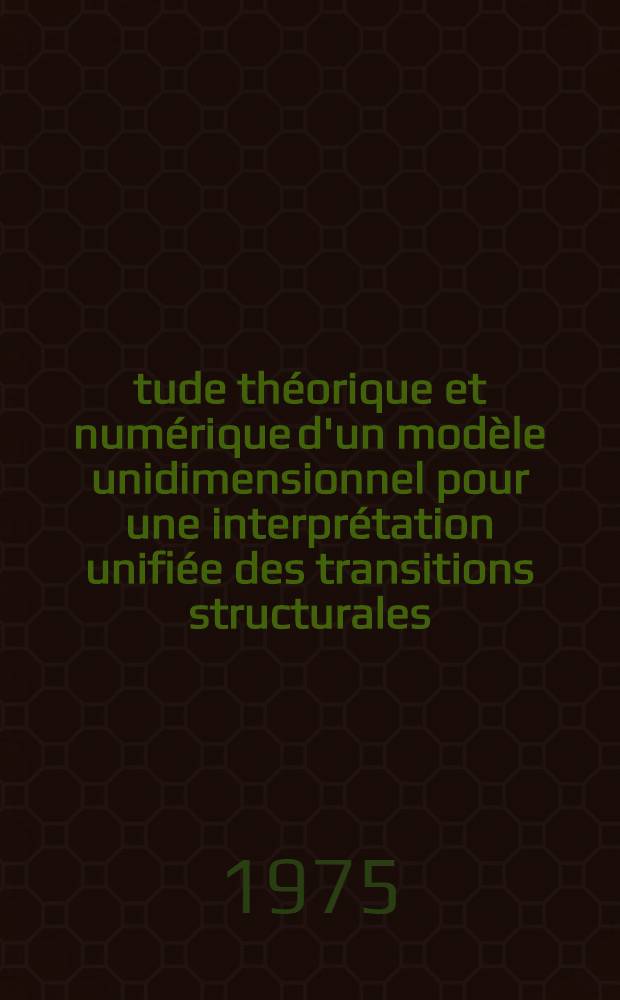 Étude théorique et numérique d'un modèle unidimensionnel pour une interprétation unifiée des transitions structurales : Thèse prés. à l'Univ. de Paris VI ..
