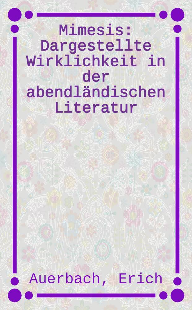 Mimesis : Dargestellte Wirklichkeit in der abendländischen Literatur