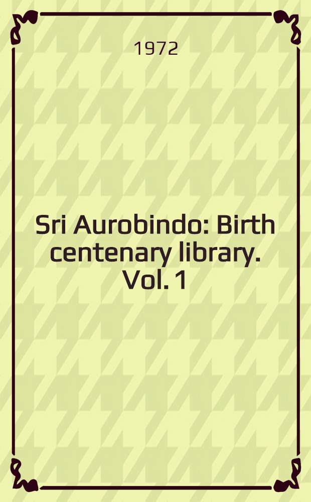 Sri Aurobindo : Birth centenary library. [Vol. 1] : Early political writings