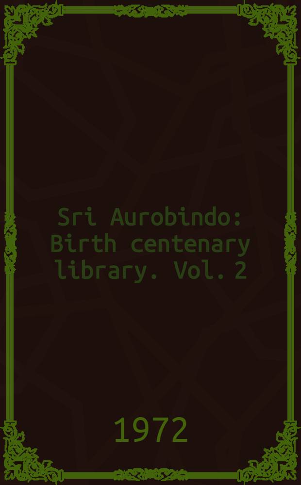 Sri Aurobindo : Birth centenary library. [Vol. 2] : Early political writings