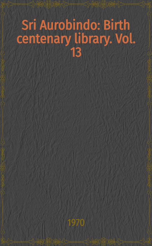 Sri Aurobindo : Birth centenary library. [Vol. 13] : Essays on the Gita