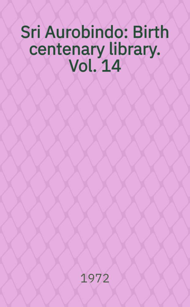 Sri Aurobindo : Birth centenary library. [Vol. 14] : The foundations of India culture and the Renaissance in India