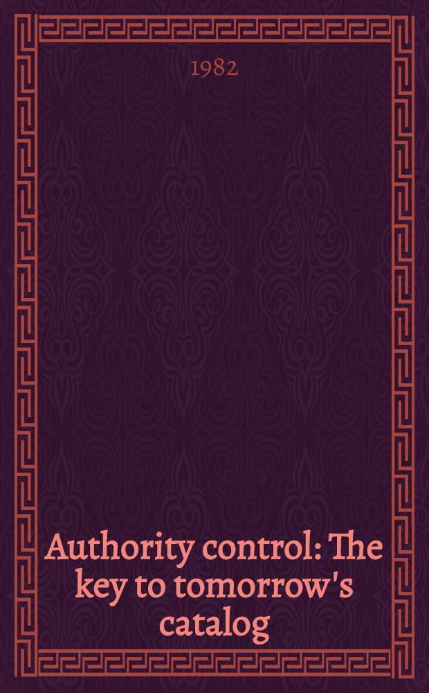 Authority control : The key to tomorrow's catalog : Proc. of the 1979 Libr. a. inform. technology assoc. inst