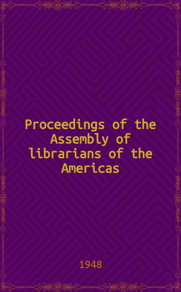 Proceedings of the Assembly of librarians of the Americas : May 12 to June 6. 1947