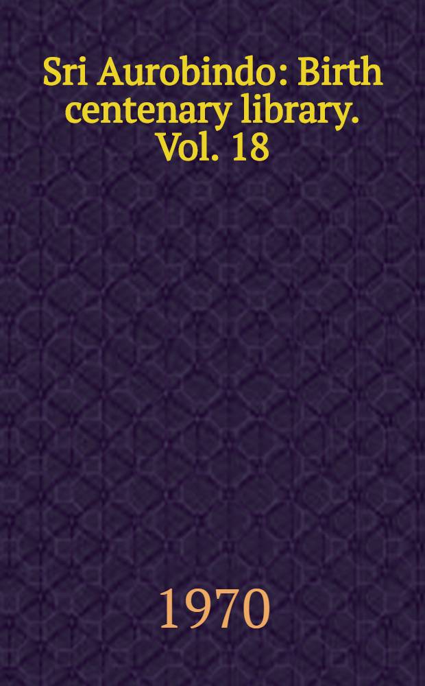 Sri Aurobindo : Birth centenary library. [Vol. 18] : The life divine