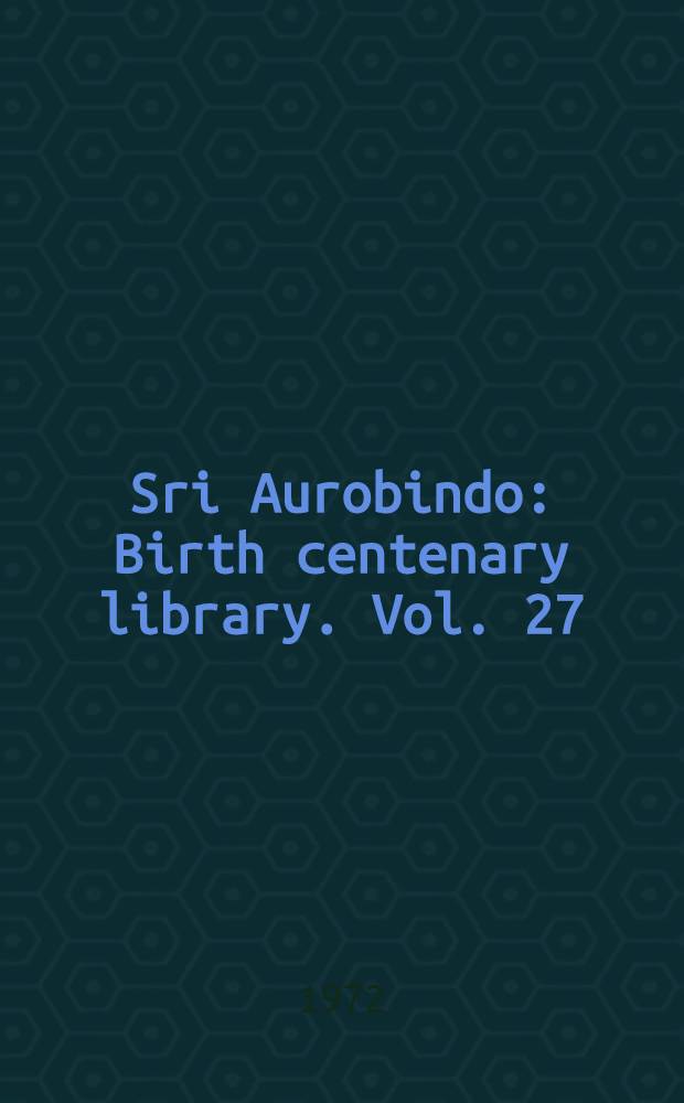 Sri Aurobindo : Birth centenary library. [Vol. 27] : Supplement