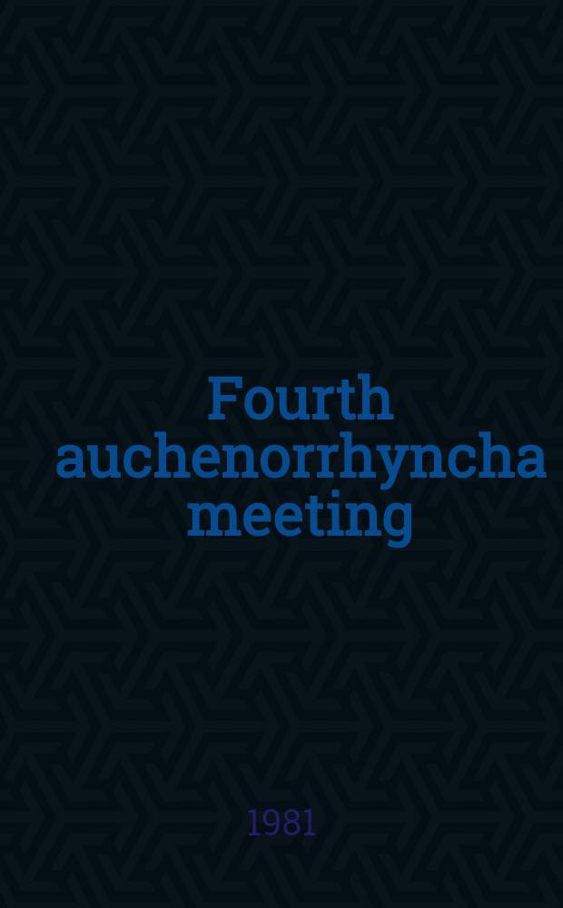 Fourth auchenorrhyncha meeting : Proc. of the meet. at Tvärminne zool. station, Finland, 9-12 Sept. 1981