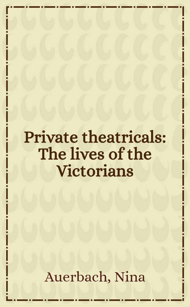 Private theatricals : The lives of the Victorians