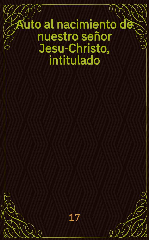 Auto al nacimiento de nuestro señor Jesu-Christo, intitulado : Las astucias de Luzbel contra las divinas profecias
