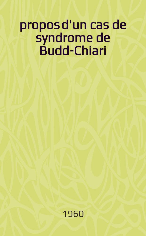 À propos d'un cas de syndrome de Budd-Chiari : Discussions cliniques, étiologiques et thérapeutiques : Thèse ..