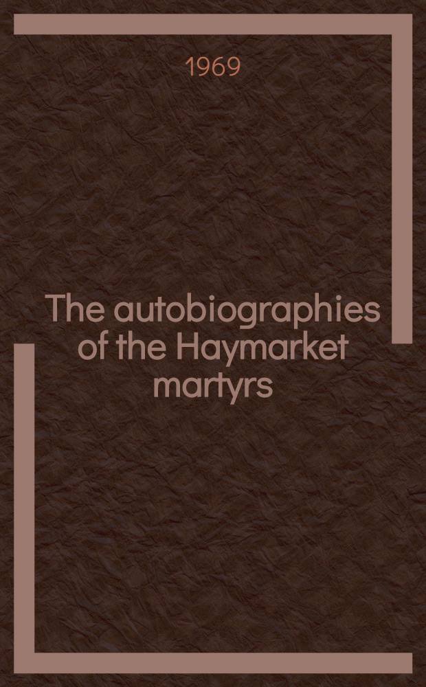 The autobiographies of the Haymarket martyrs