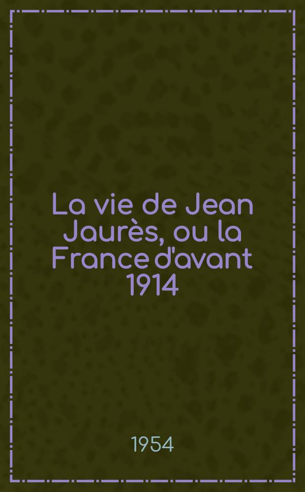 La vie de Jean Jaurès, ou la France d'avant 1914