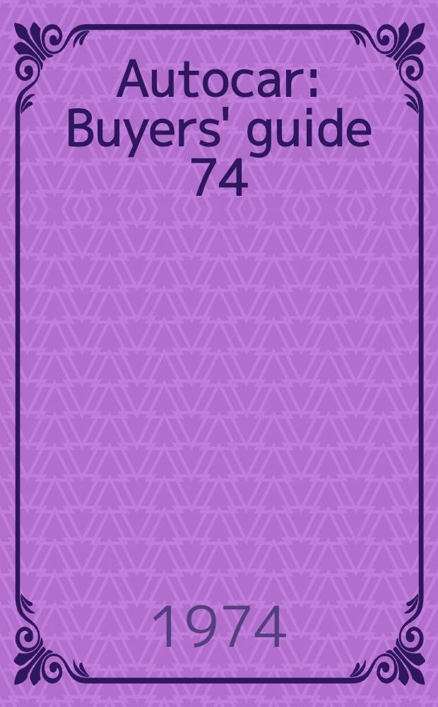 Autocar : Buyers' guide 74 : Specifications and data of all cars available in Great Britain with prices and brief performance figures