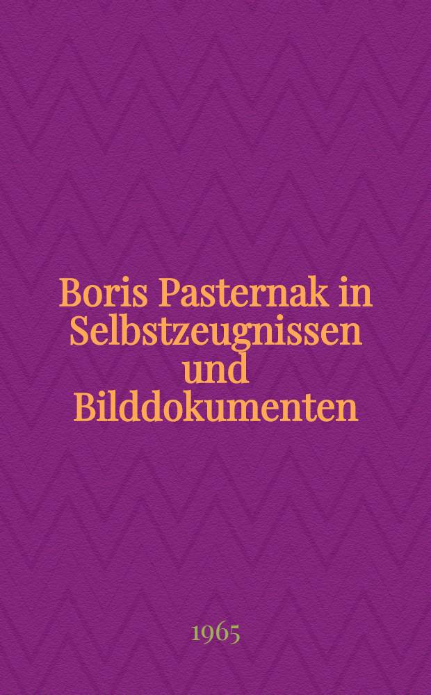 Boris Pasternak in Selbstzeugnissen und Bilddokumenten : ... aus dem Franz. ... "Pasternak par lui-même" ... übertr