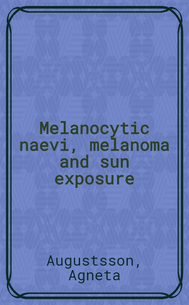 Melanocytic naevi, melanoma and sun exposure : Diss.