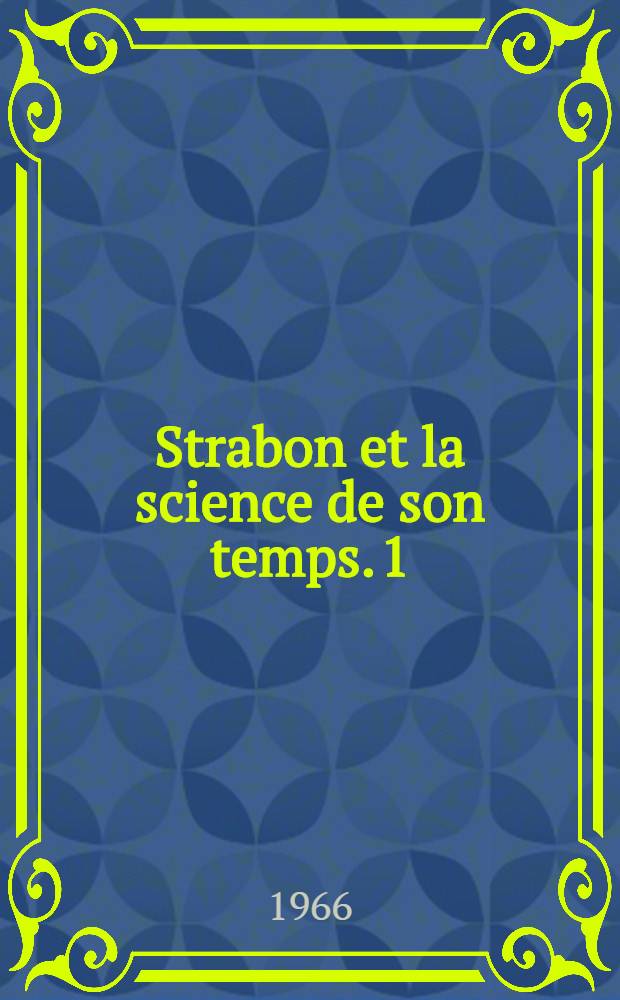 Strabon et la science de son temps. [1] : Th&egrave;se ... pr&eacute;sent&eacute;e &agrave; la Facult&eacute; des lettres et sciences humaines de l'Univ. de Paris