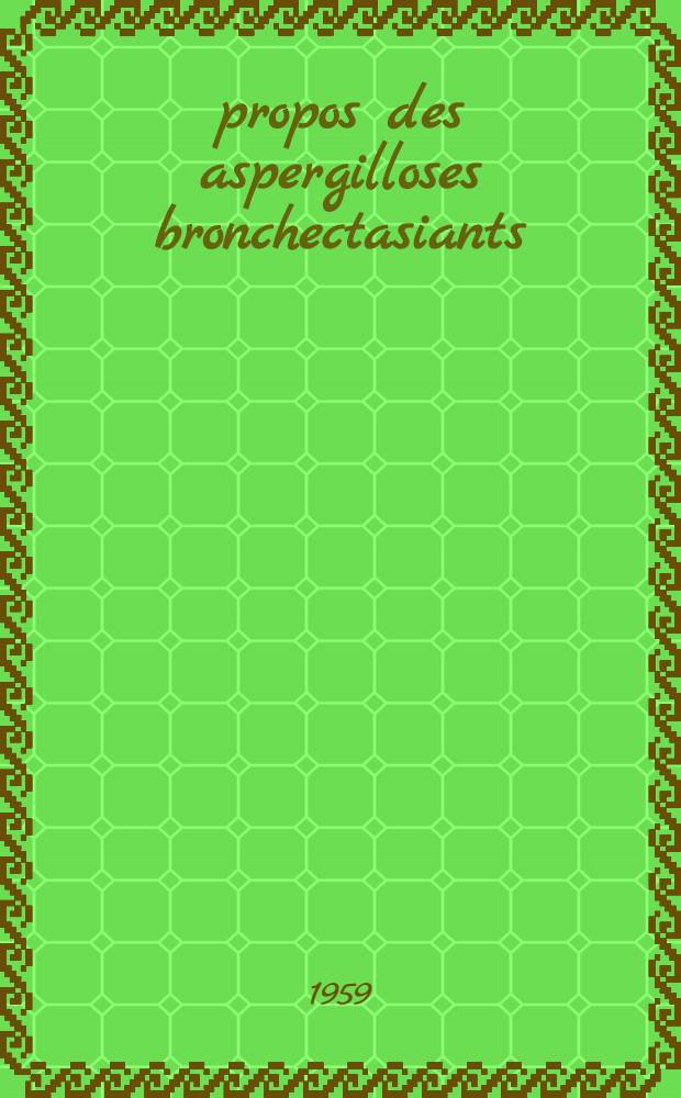 À propos des aspergilloses bronchectasiants : Thèse pour le doctorat en méd. (diplôme d'État)