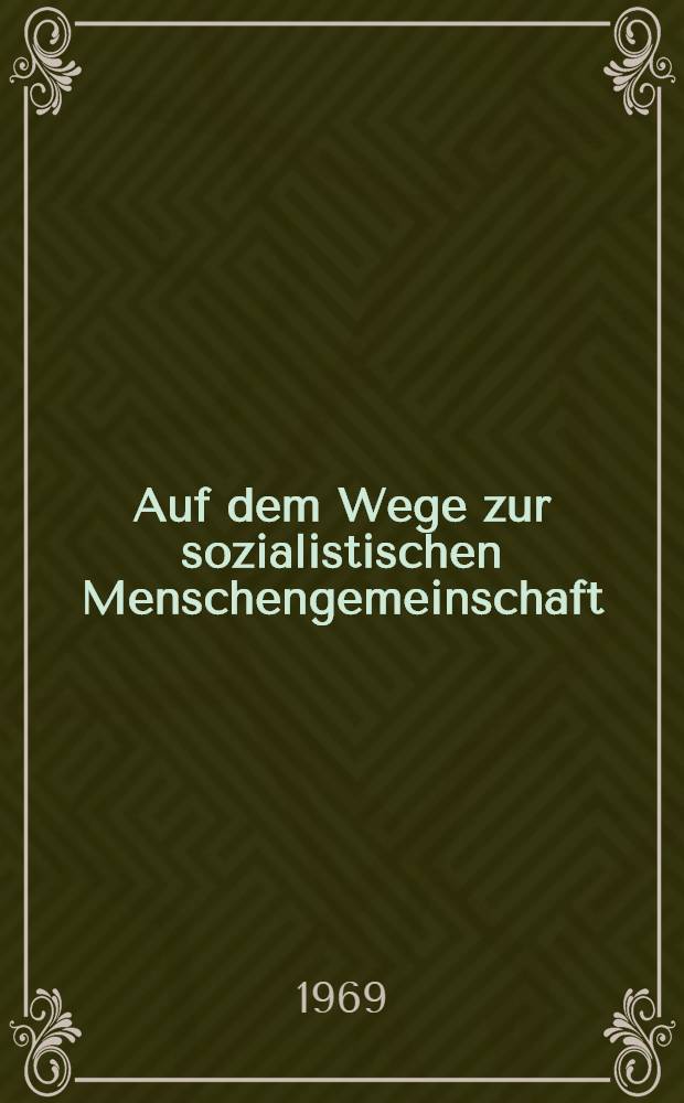 Auf dem Wege zur sozialistischen Menschengemeinschaft : Bündnispolitik im entwickelten gesellschaftlichen System des Sozialismus : Ausgewähltes und überarb. : Protokoll des Wissenschaftlichen Kolloquiums: "Auf dem Wege zur sozialistischen Menschengemeinschaft"