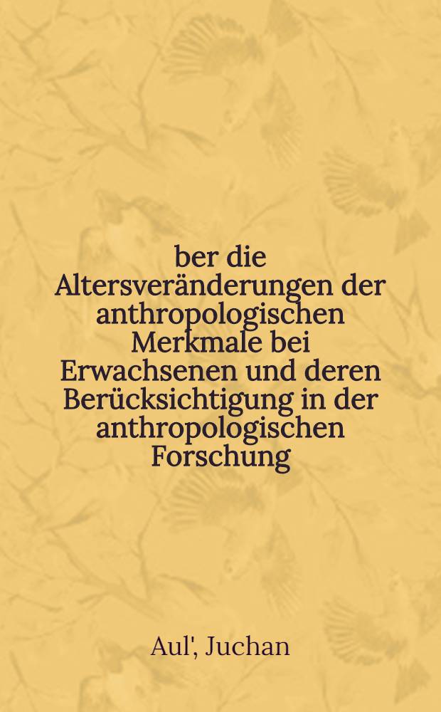 Über die Altersveränderungen der anthropologischen Merkmale bei Erwachsenen und deren Berücksichtigung in der anthropologischen Forschung