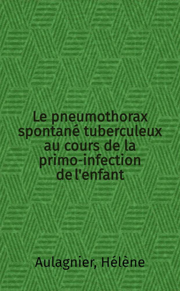 Le pneumothorax spontané tuberculeux au cours de la primo-infection de l'enfant : (A propos d'un cas grave opéré avec succès)