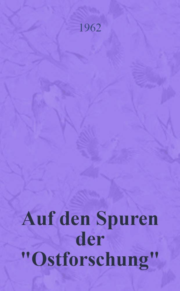 Auf den Spuren der "Ostforschung" : Eine Sammlung von Beiträgen der Arbeitsgemeinschaft zur Bekämpfung der westdeutschen "Ostforschung" beim Institut für Geschichte der europäischen Volksdemokratien