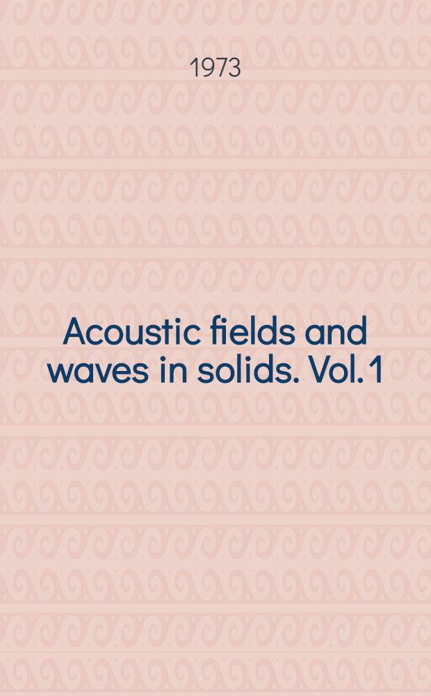 Acoustic fields and waves in solids. Vol. 1