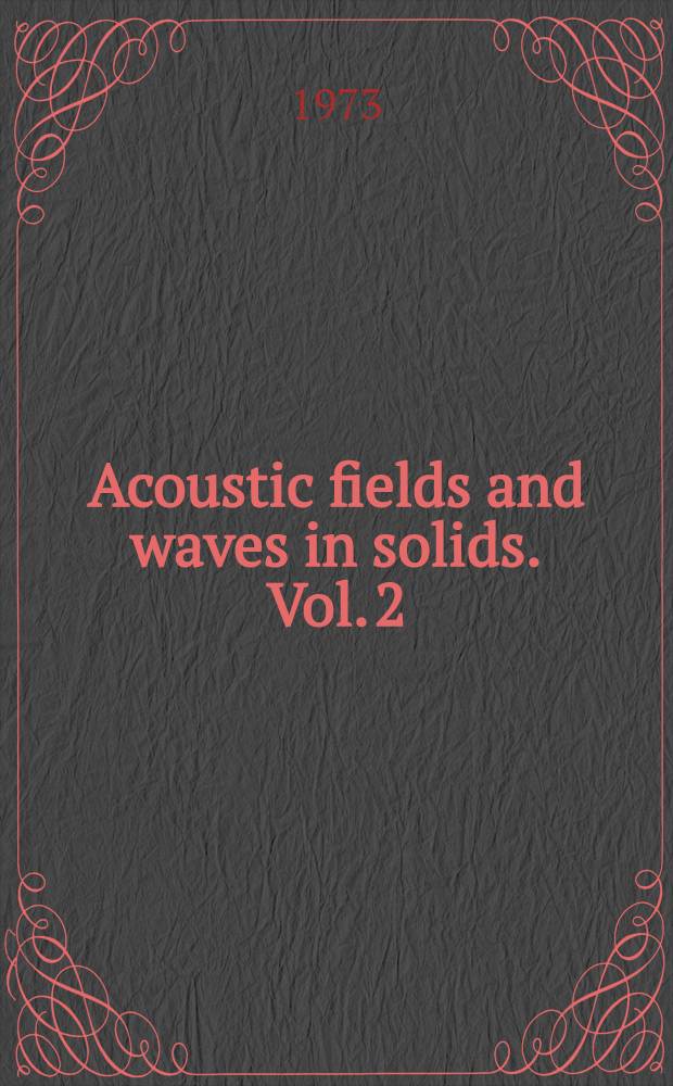 Acoustic fields and waves in solids. Vol. 2