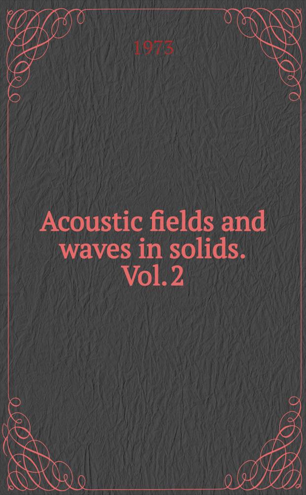 Acoustic fields and waves in solids. Vol. 2