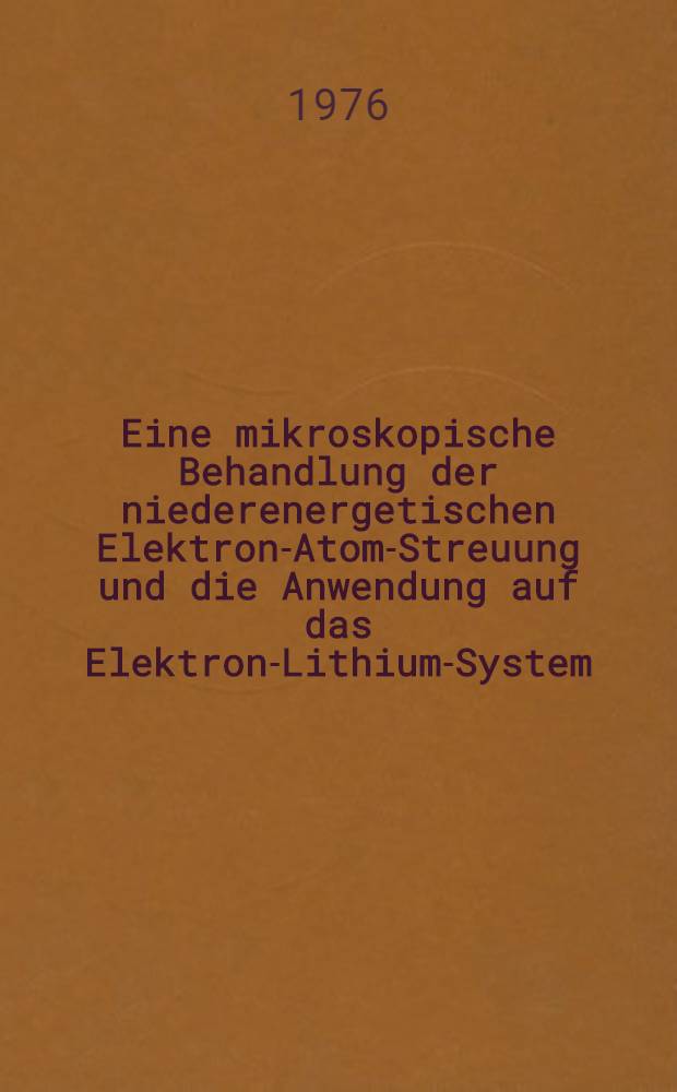 Eine mikroskopische Behandlung der niederenergetischen Elektron-Atom-Streuung und die Anwendung auf das Elektron-Lithium-System : Inaug.-Diss. ... der Math.-naturwiss. Fak. der Univ. zu Köln