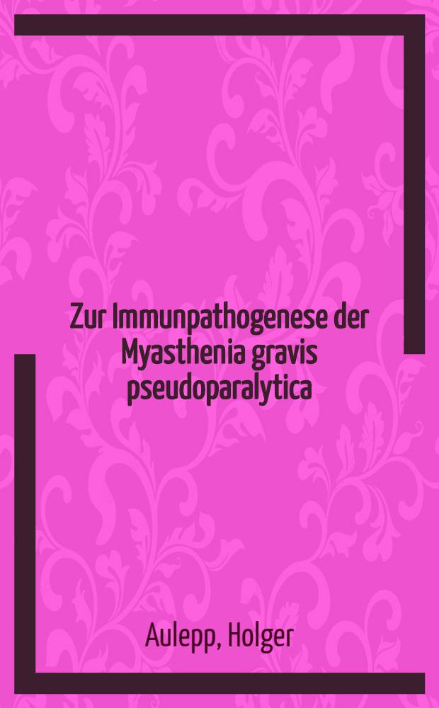 Zur Immunpathogenese der Myasthenia gravis pseudoparalytica : Untersuchungen über tierexperimentell erzeugte Autoantikörper gegen Skelettmuskelproteine : Inaug.-Diss. ... der ... Med. Fakultät der ... Univ. zu Bonn