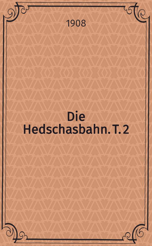 Die Hedschasbahn. T. 2 : Ma'ânbis El'Ula