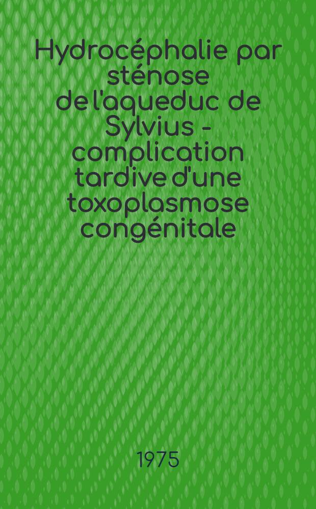 Hydrocéphalie par sténose de l'aqueduc de Sylvius - complication tardive d'une toxoplasmose congénitale : À propos d'un cas