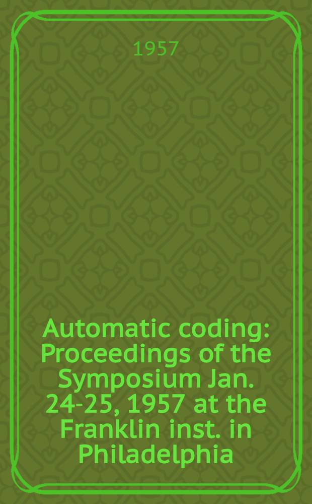 Automatic coding : Proceedings of the Symposium Jan. 24-25, 1957 at the Franklin inst. in Philadelphia