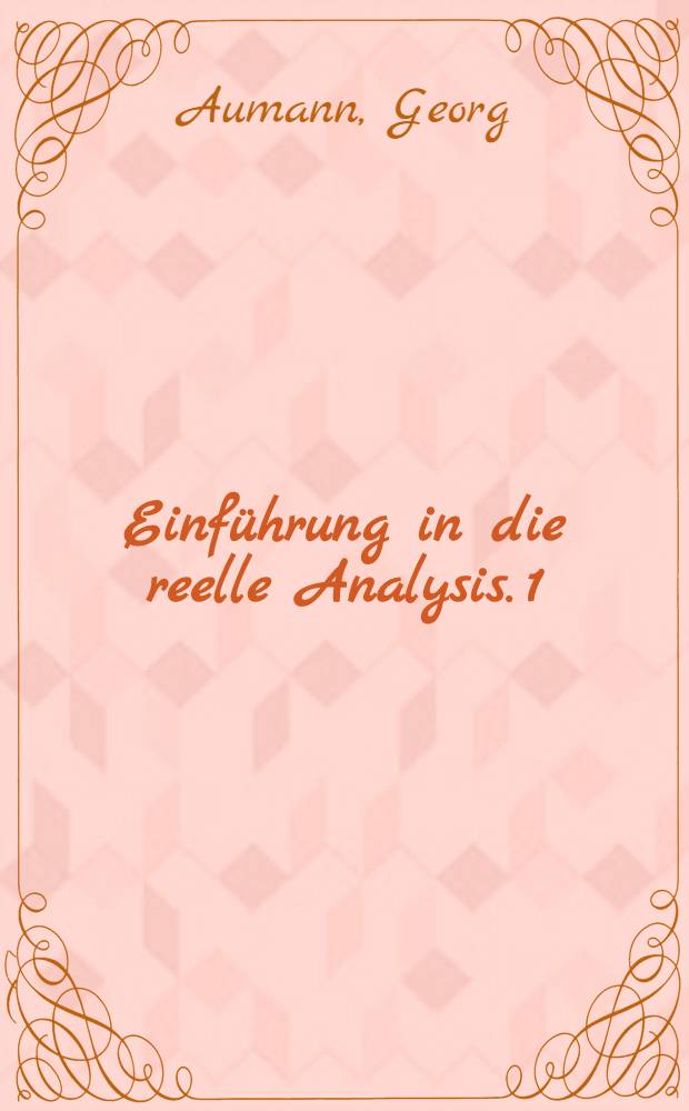 Einf&uuml;hrung in die reelle Analysis. 1