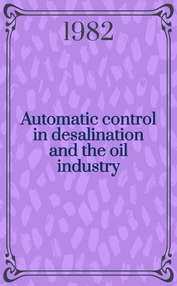 Automatic control in desalination and the oil industry : Appropriate applications : Proc. of the 1st Al-Fateh / IFAC Workshop, Tripoli, SPLAJ, 12-16 May 1980