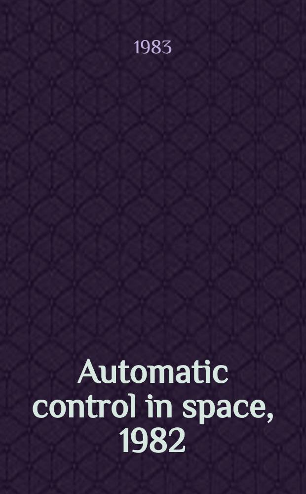 Automatic control in space, 1982 : Proc. of the Ninth IFAC/ESA Symp., Noorswijkerhout, the Netherlands, 5-9 July 1982