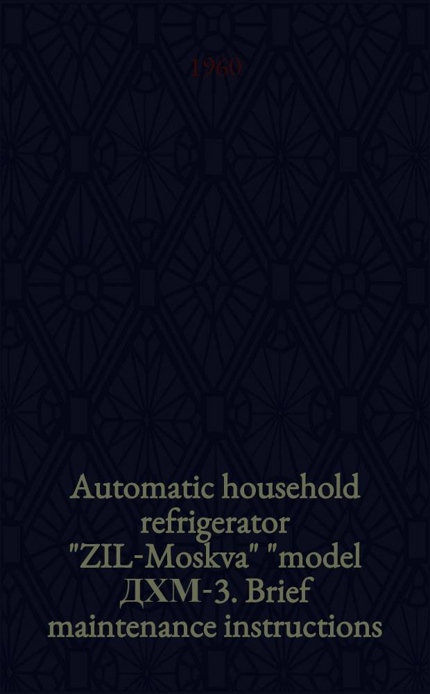 Automatic household refrigerator "ZIL-Moskva" "model ДХМ-3. Brief maintenance instructions