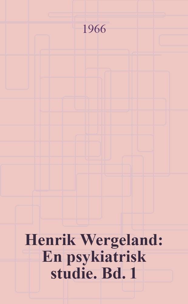 Henrik Wergeland : En psykiatrisk studie. Bd. 1 : Frem til gratialet og gifterm&aring;let
