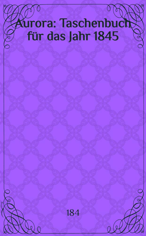 Aurora : Taschenbuch f&uuml;r das Jahr 1845