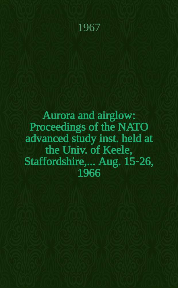 Aurora and airglow : Proceedings of the NATO advanced study inst. held at the Univ. of Keele, Staffordshire, ... Aug. 15-26, 1966