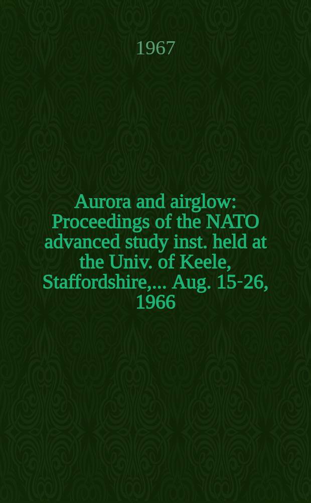 Aurora and airglow : Proceedings of the NATO advanced study inst. held at the Univ. of Keele, Staffordshire, ... Aug. 15-26, 1966