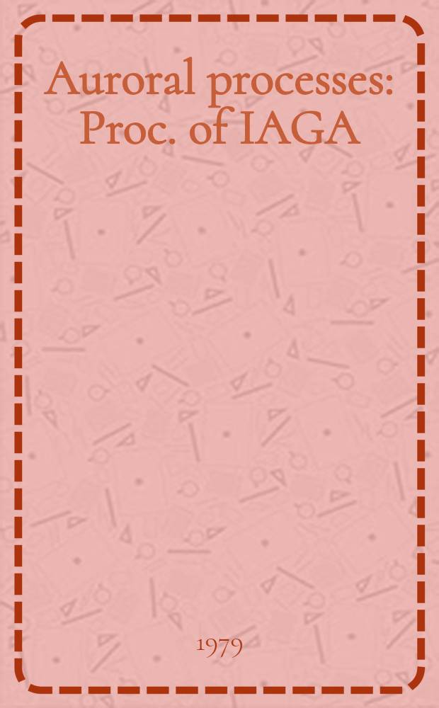 Auroral processes : Proc. of IAGA/IAMAP joint assembly Aug. 1977, Seattle, Washington